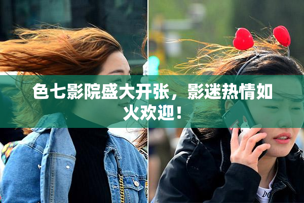 色七影院盛大开张，影迷热情如火欢迎！