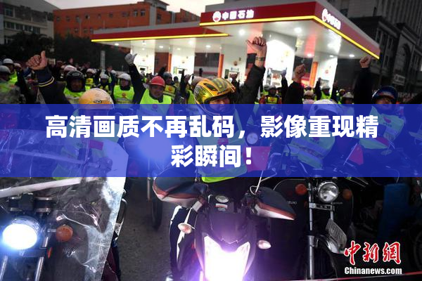 高清画质不再乱码，影像重现精彩瞬间！