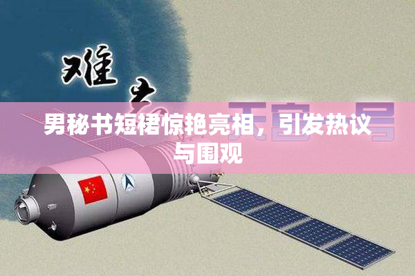 男秘书短裙惊艳亮相，引发热议与围观