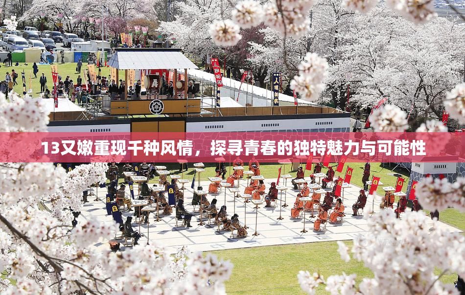 13又嫩重现千种风情，探寻青春的独特魅力与可能性