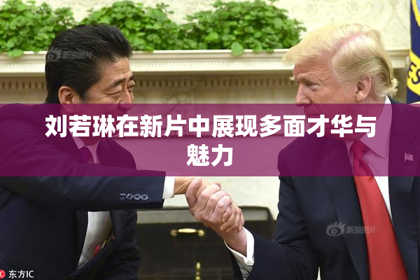 刘若琳在新片中展现多面才华与魅力