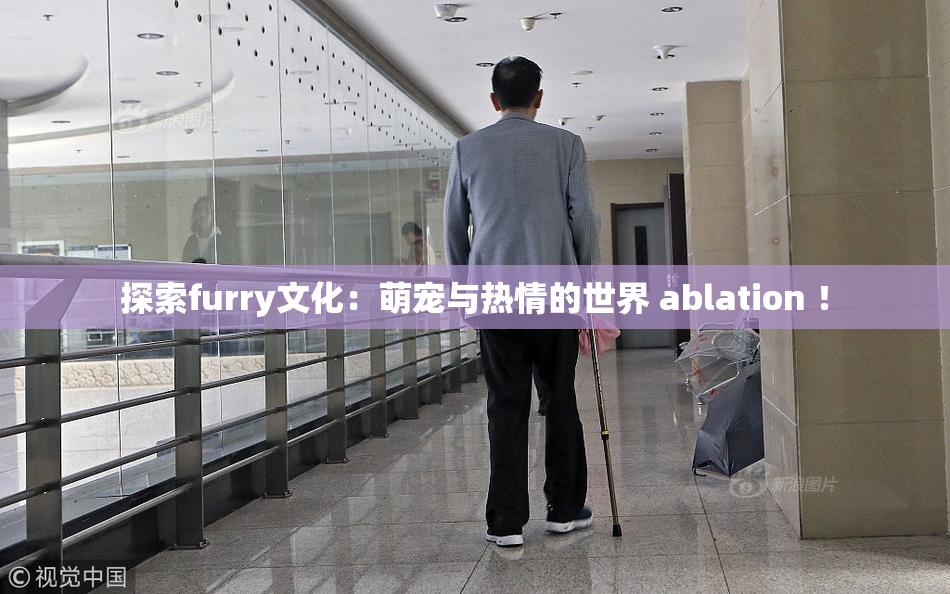 探索furry文化：萌宠与热情的世界 ablation ！