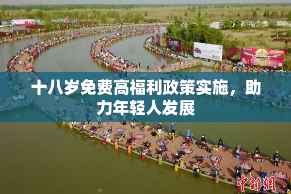 十八岁免费高福利政策实施，助力年轻人发展