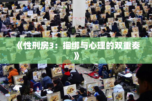 《性刑房3：捆绑与心理的双重奏》