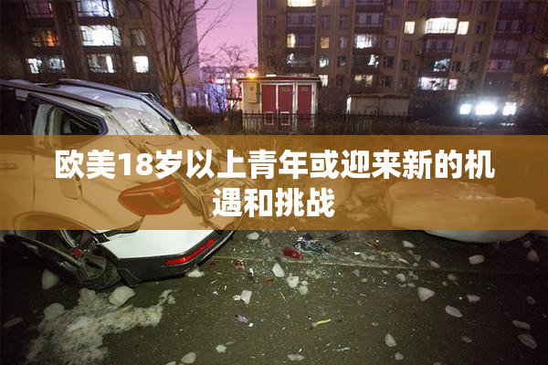 欧美18岁以上青年或迎来新的机遇和挑战