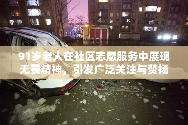 91岁老人在社区志愿服务中展现无畏精神，引发广泛关注与赞扬