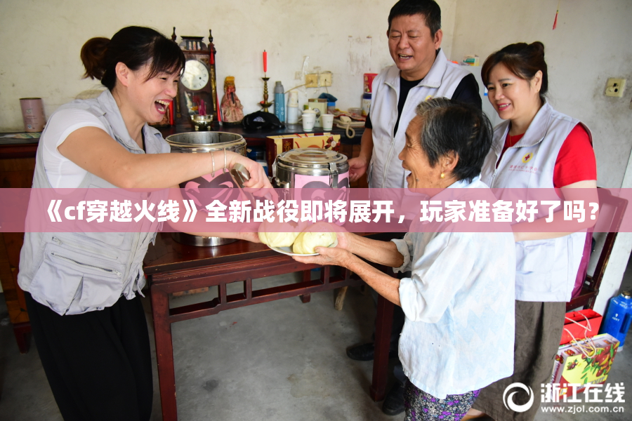 《cf穿越火线》全新战役即将展开，玩家准备好了吗？