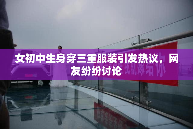 女初中生身穿三重服装引发热议，网友纷纷讨论