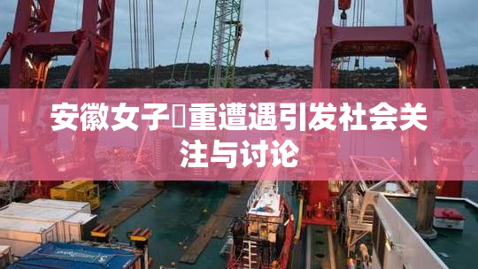 安徽女子槡重遭遇引发社会关注与讨论