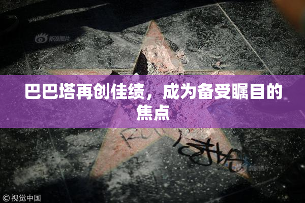 巴巴塔再创佳绩，成为备受瞩目的焦点