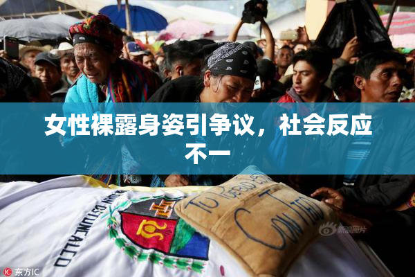 女性裸露身姿引争议，社会反应不一