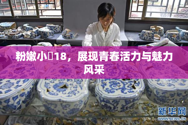 粉嫩小泬18，展现青春活力与魅力风采