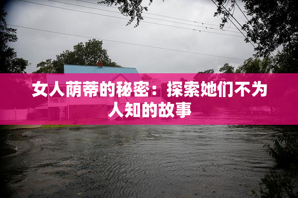 女人荫蒂的秘密：探索她们不为人知的故事