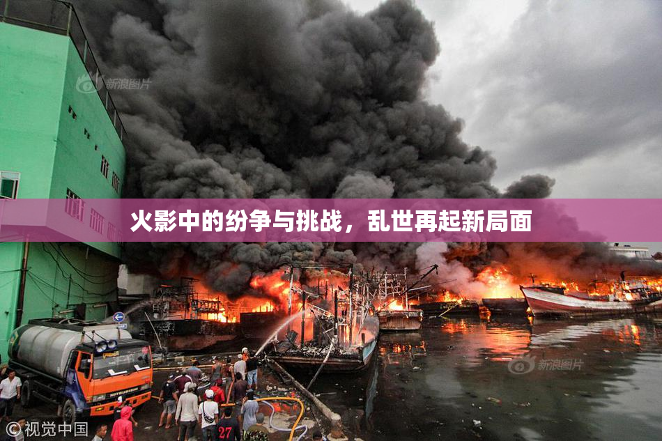 火影中的纷争与挑战，乱世再起新局面
