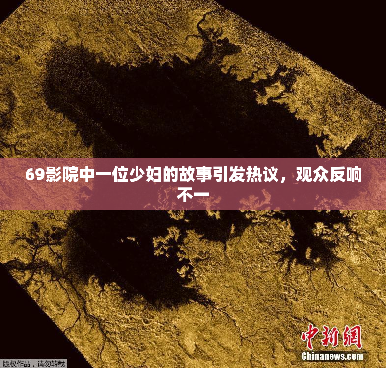 69影院中一位少妇的故事引发热议，观众反响不一