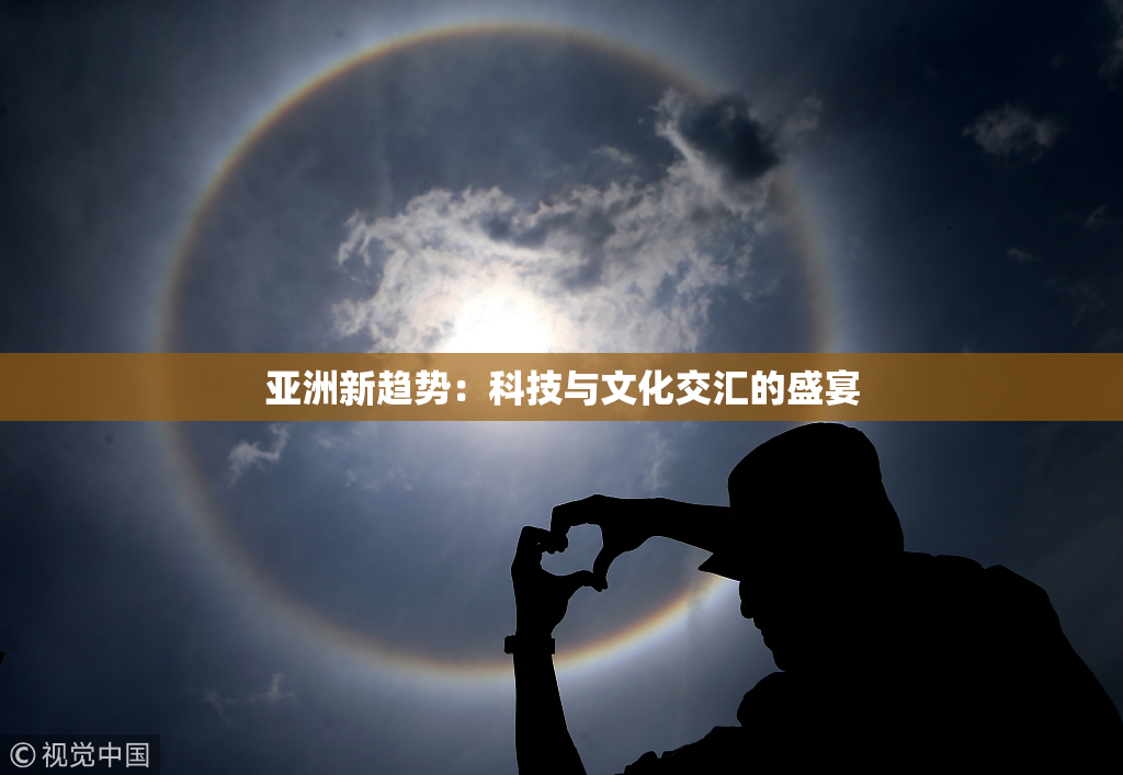 亚洲新趋势：科技与文化交汇的盛宴