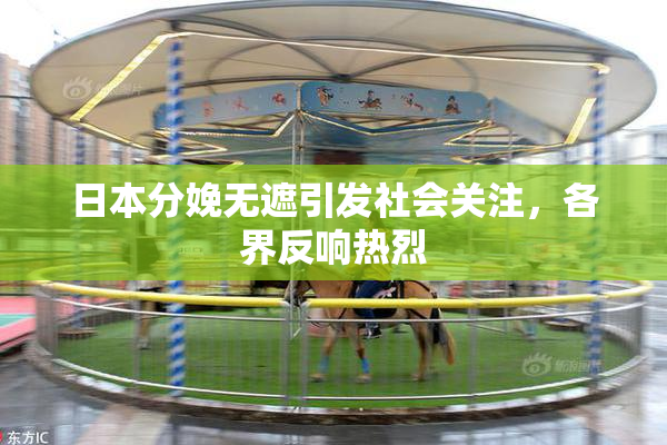 日本分娩无遮引发社会关注，各界反响热烈