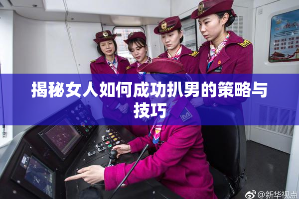 揭秘女人如何成功扒男的策略与技巧