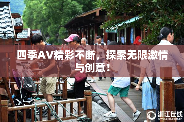 四季AV精彩不断，探索无限激情与创意！