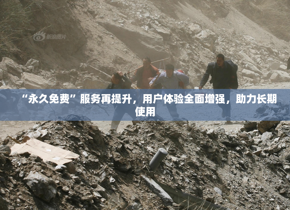 “永久免费”服务再提升，用户体验全面增强，助力长期使用