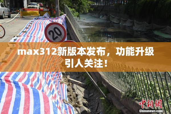 max312新版本发布，功能升级引人关注！