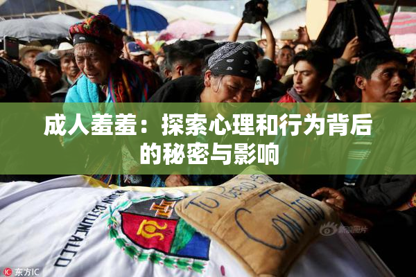 成人羞羞：探索心理和行为背后的秘密与影响