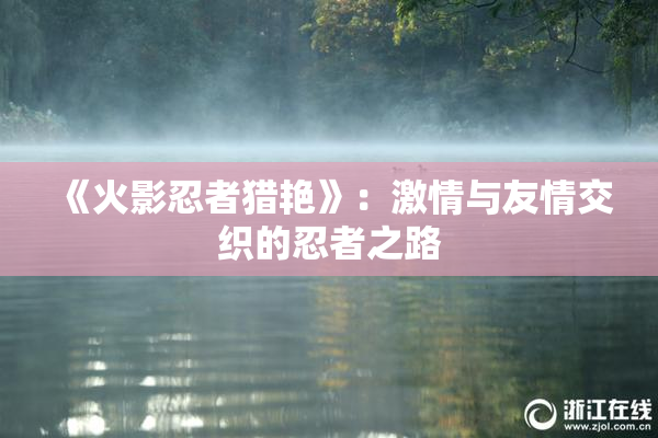 《火影忍者猎艳》：激情与友情交织的忍者之路