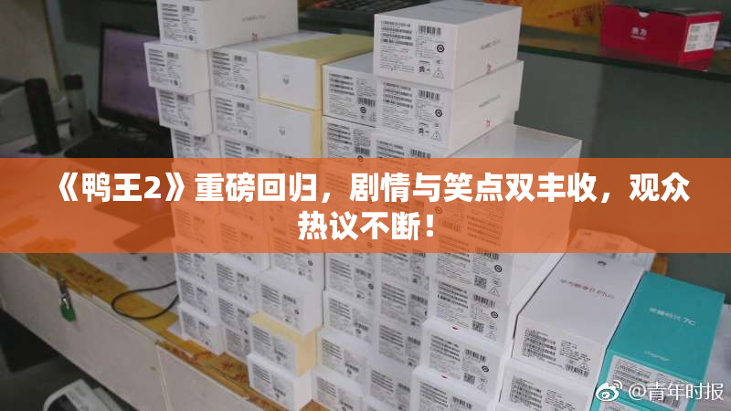 《鸭王2》重磅回归，剧情与笑点双丰收，观众热议不断！