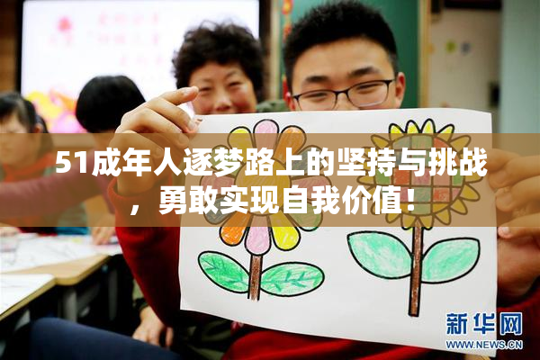 51成年人逐梦路上的坚持与挑战，勇敢实现自我价值！