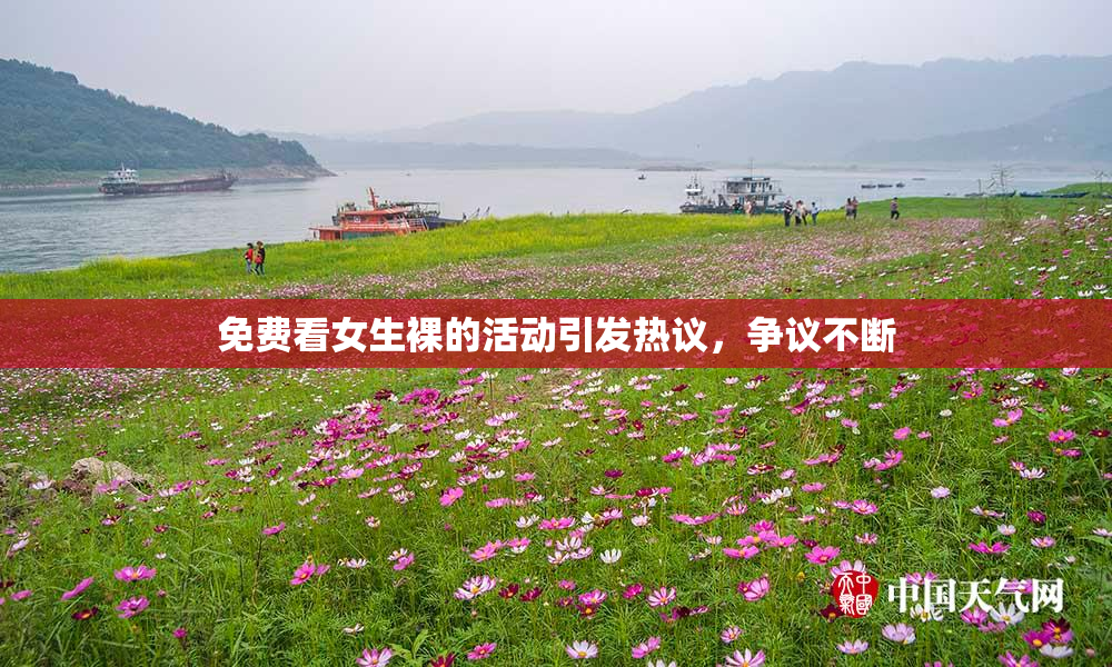 免费看女生裸的活动引发热议，争议不断