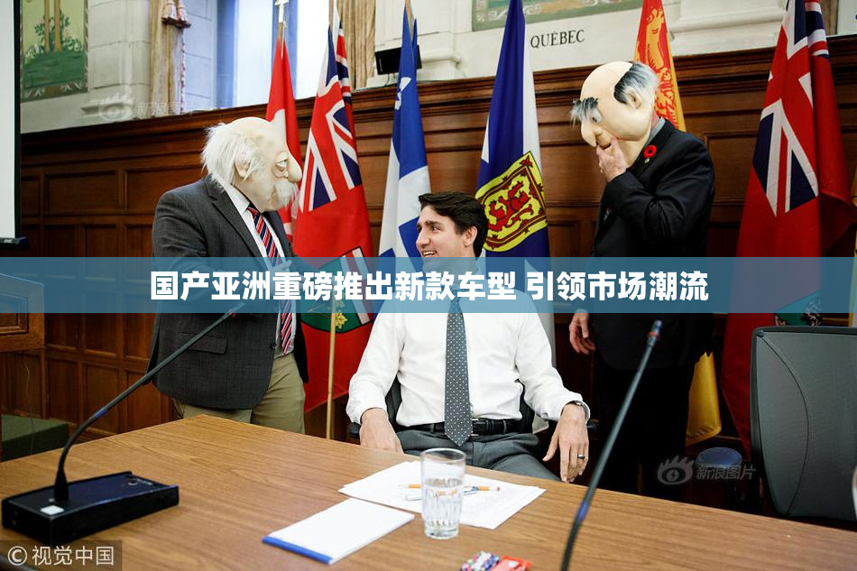 国产亚洲重磅推出新款车型 引领市场潮流