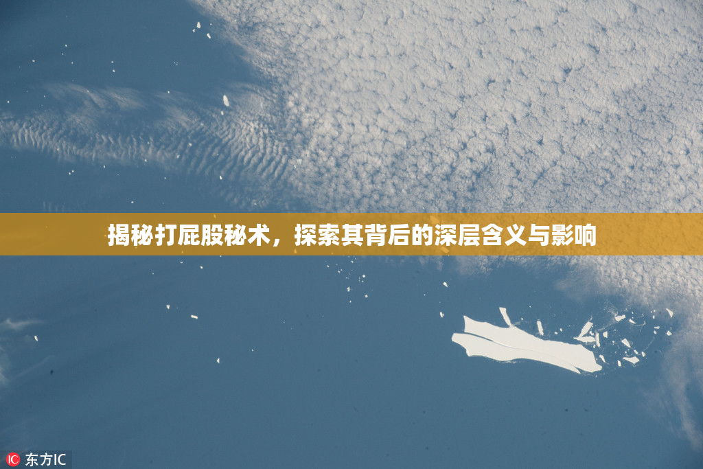 揭秘打屁股秘术，探索其背后的深层含义与影响