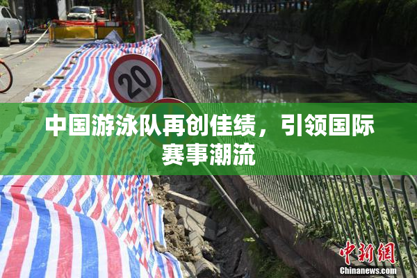 中国游泳队再创佳绩，引领国际赛事潮流