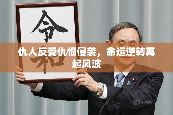 仇人反受仇恨侵袭，命运逆转再起风波
