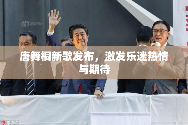 唐舞桐新歌发布，激发乐迷热情与期待