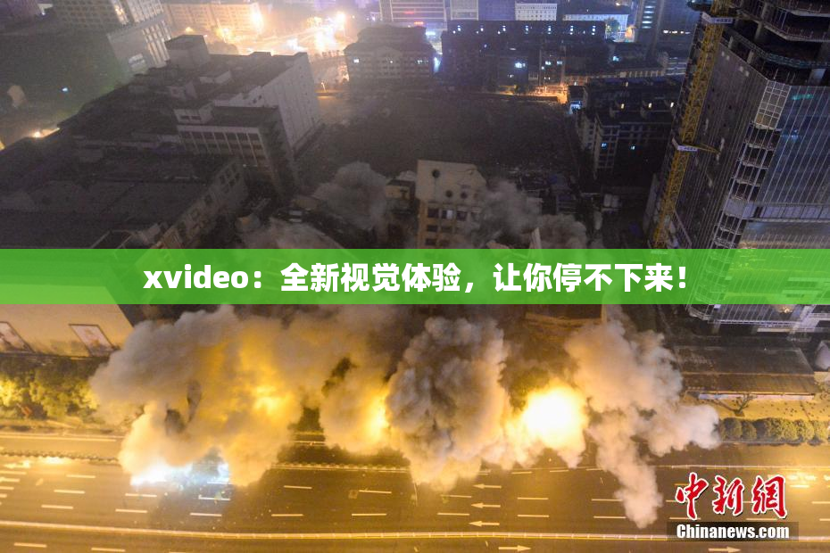 xvideo：全新视觉体验，让你停不下来！