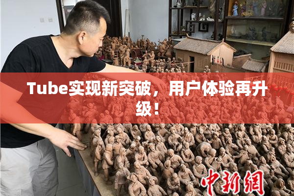 Tube实现新突破，用户体验再升级！