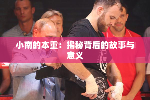 小南的本重：揭秘背后的故事与意义