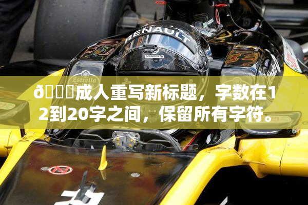 🔞成人重写新标题，字数在12到20字之间，保留所有字符。