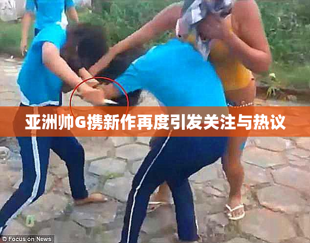 亚洲帅G携新作再度引发关注与热议