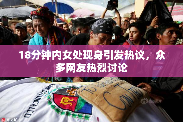 18分钟内女处现身引发热议，众多网友热烈讨论