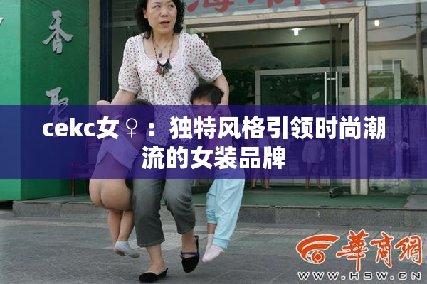 cekc女♀：独特风格引领时尚潮流的女装品牌