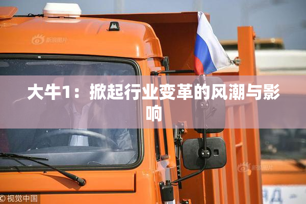 大牛1：掀起行业变革的风潮与影响