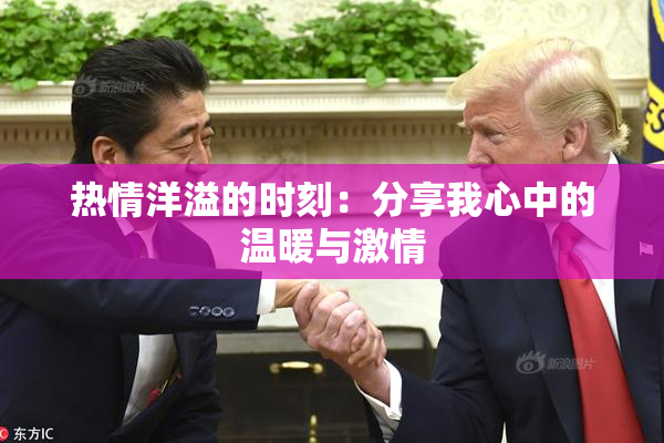 热情洋溢的时刻：分享我心中的温暖与激情