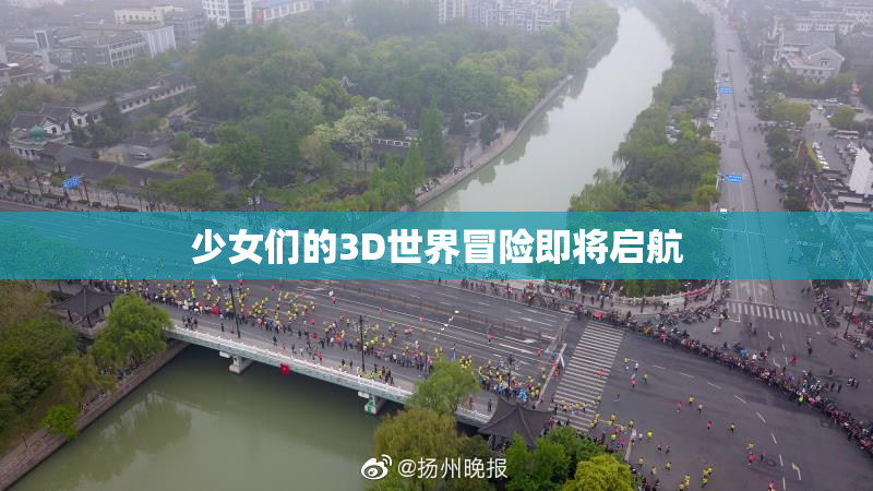 少女们的3D世界冒险即将启航