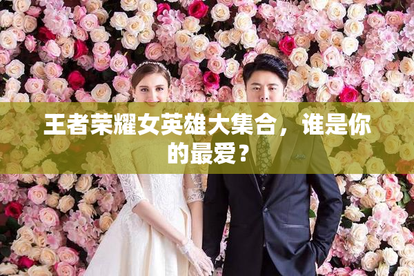 王者荣耀女英雄大集合，谁是你的最爱？