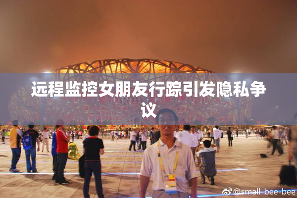 远程监控女朋友行踪引发隐私争议