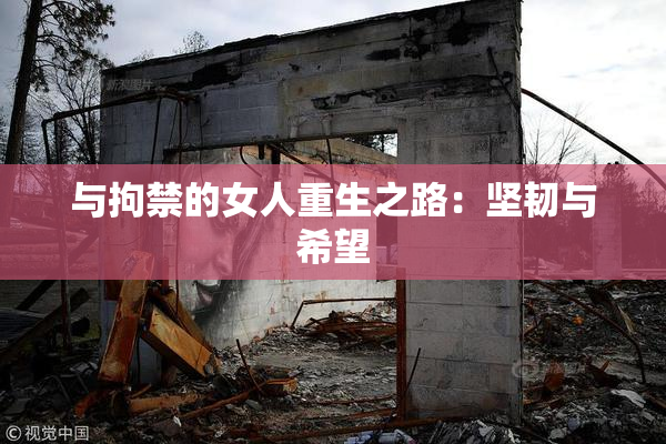 与拘禁的女人重生之路：坚韧与希望