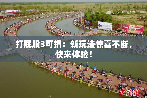 打屁股3可扒：新玩法惊喜不断，快来体验！
