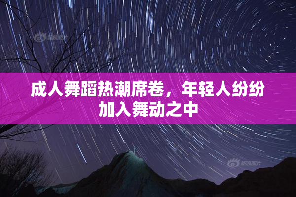 成人舞蹈热潮席卷，年轻人纷纷加入舞动之中